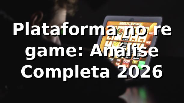 Plataforma no re game: Análise Completa 2026 ⭐